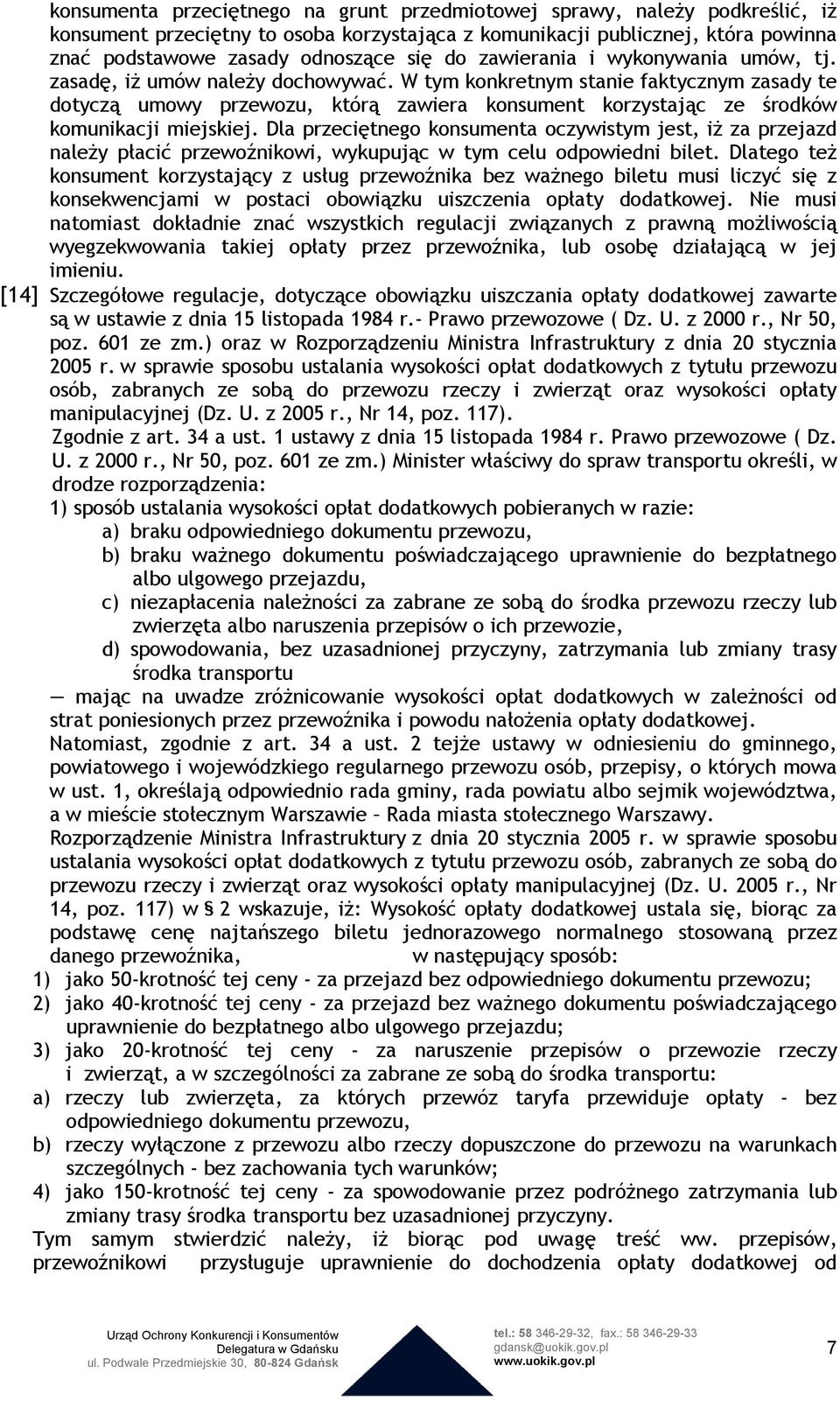 W tym konkretnym stanie faktycznym zasady te dotyczą umowy przewozu, którą zawiera konsument korzystając ze środków komunikacji miejskiej.