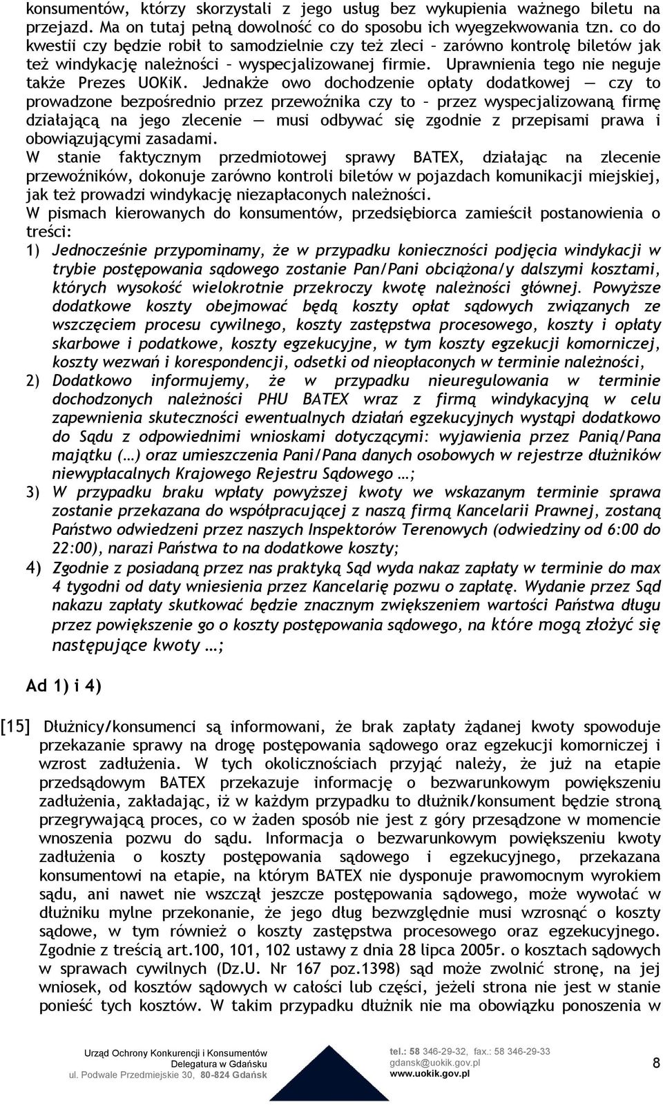 Jednakże owo dochodzenie opłaty dodatkowej czy to prowadzone bezpośrednio przez przewoźnika czy to przez wyspecjalizowaną firmę działającą na jego zlecenie musi odbywać się zgodnie z przepisami prawa