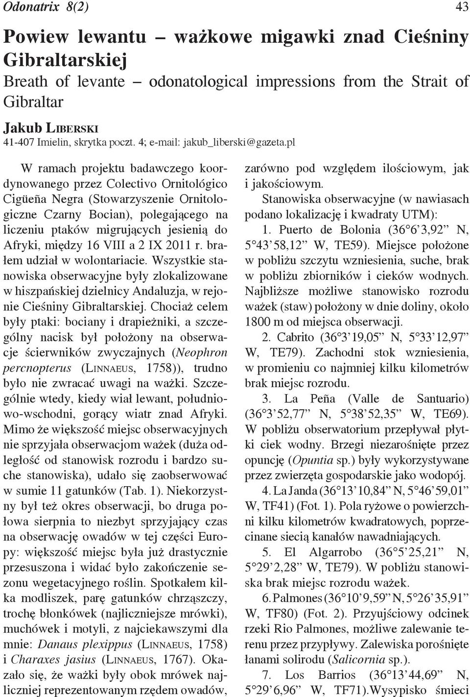 pl W ramach projektu badawczego koordynowanego przez Colectivo Ornitológico Cigüeña Negra (Stowarzyszenie Ornitologiczne Czarny Bocian), polegającego na liczeniu ptaków migrujących jesienią do