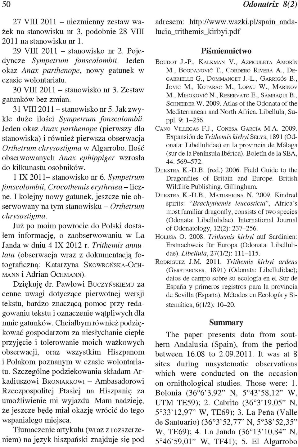 Jeden okaz Anax parthenope (pierwszy dla stanowiska) i również pierwsza obserwacja Orthetrum chrysostigma w Algarrobo. Ilość obserwowanych Anax ephippiger wzrosła do kilkunastu osobników.