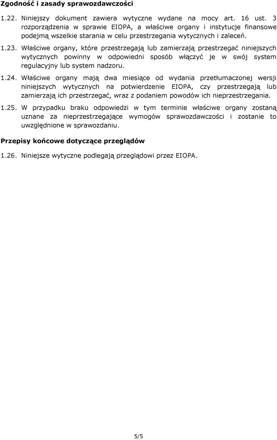 Właściwe organy, które przestrzegają lub zamierzają przestrzegać niniejszych wytycznych powinny w odpowiedni sposób włączyć je w swój system regulacyjny lub system nadzoru. 1.24.