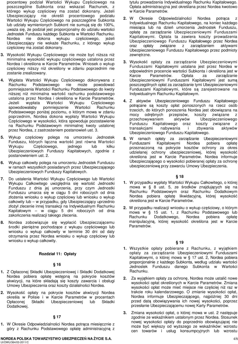 proporcjonalny do udziału wartości Jednostek Funduszu każdego Subkonta w Wartości Rachunku.