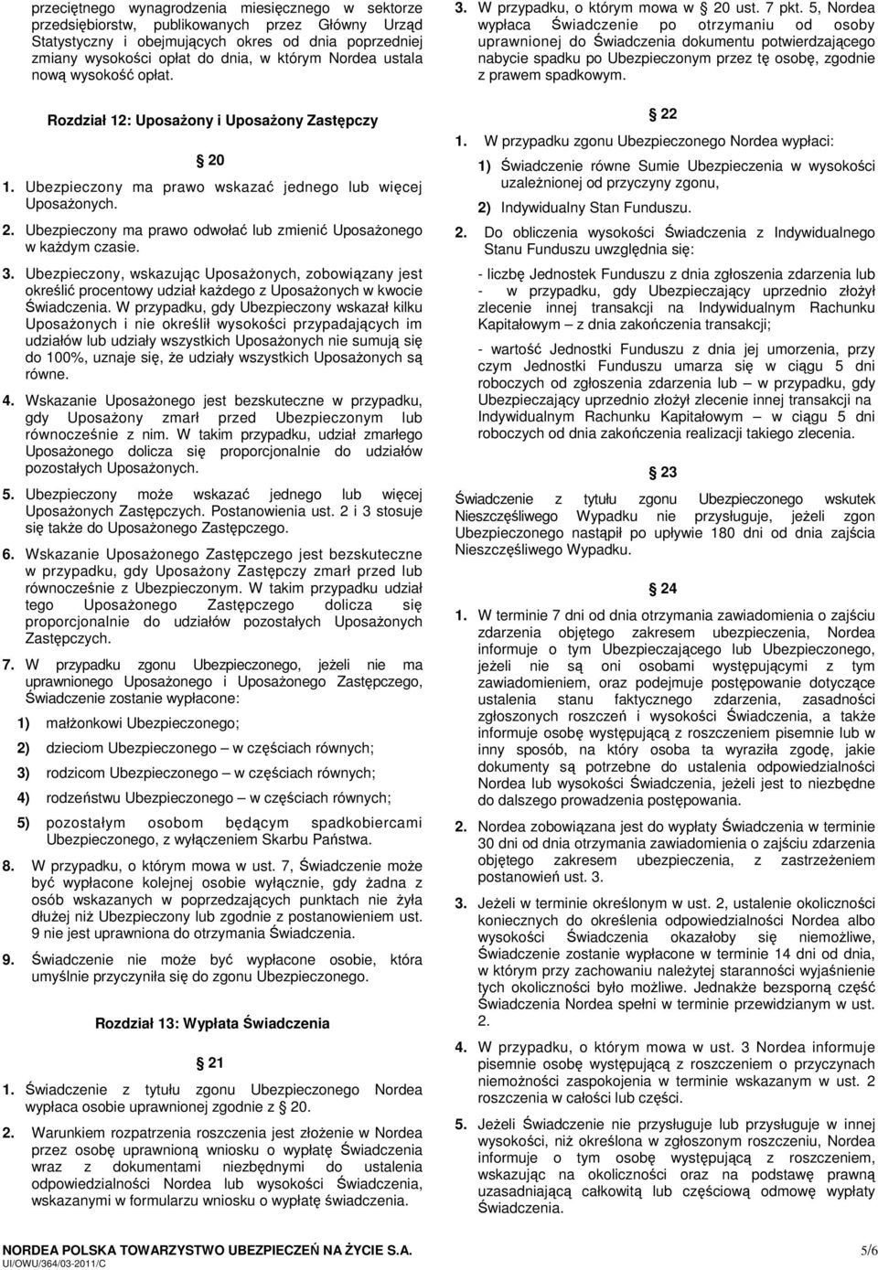 3. Ubezpieczony, wskazując Uposażonych, zobowiązany jest określić procentowy udział każdego z Uposażonych w kwocie Świadczenia.