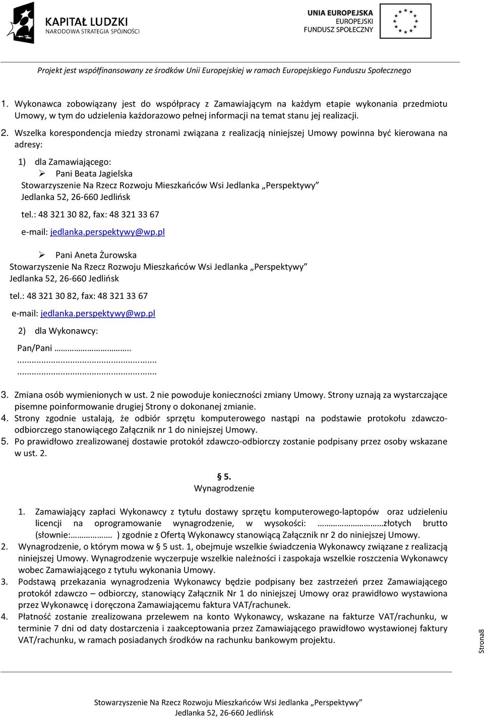 : 48 321 30 82, fax: 48 321 33 67 e-mail: jedlanka.perspektywy@wp.pl Pani Aneta Żurowska tel.: 48 321 30 82, fax: 48 321 33 67 e-mail: jedlanka.perspektywy@wp.pl 2) dla Wykonawcy: Pan/Pani........ 3. Zmiana osób wymienionych w ust.