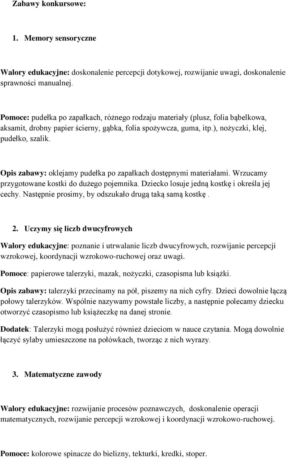 Opis zabawy: oklejamy pudełka po zapałkach dostępnymi materiałami. Wrzucamy przygotowane kostki do dużego pojemnika. Dziecko losuje jedną kostkę i określa jej cechy.