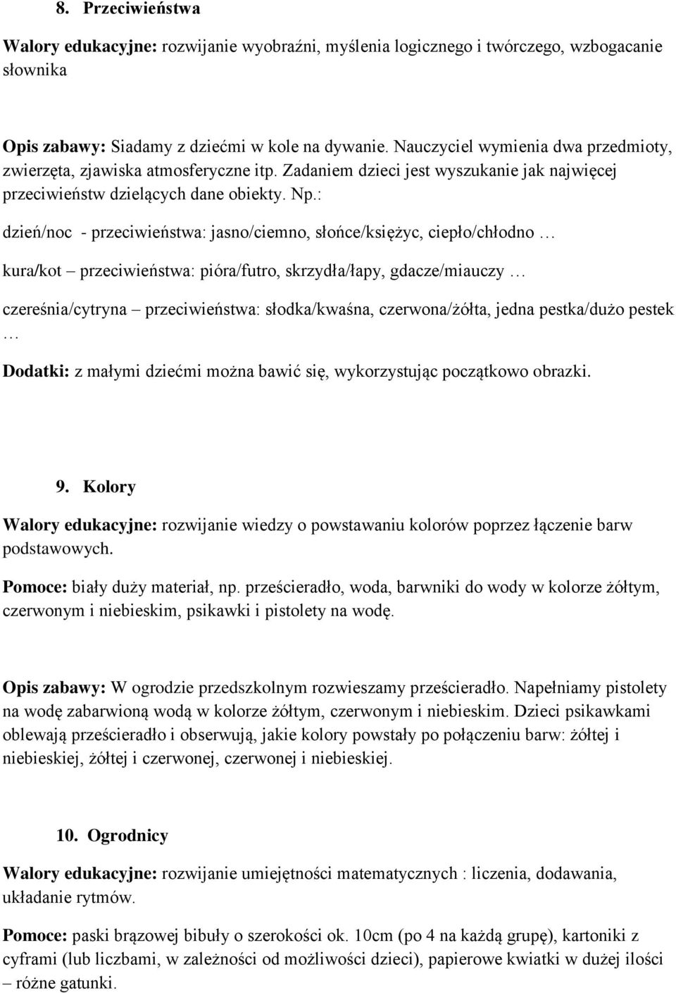 : dzień/noc - przeciwieństwa: jasno/ciemno, słońce/księżyc, ciepło/chłodno kura/kot przeciwieństwa: pióra/futro, skrzydła/łapy, gdacze/miauczy czereśnia/cytryna przeciwieństwa: słodka/kwaśna,