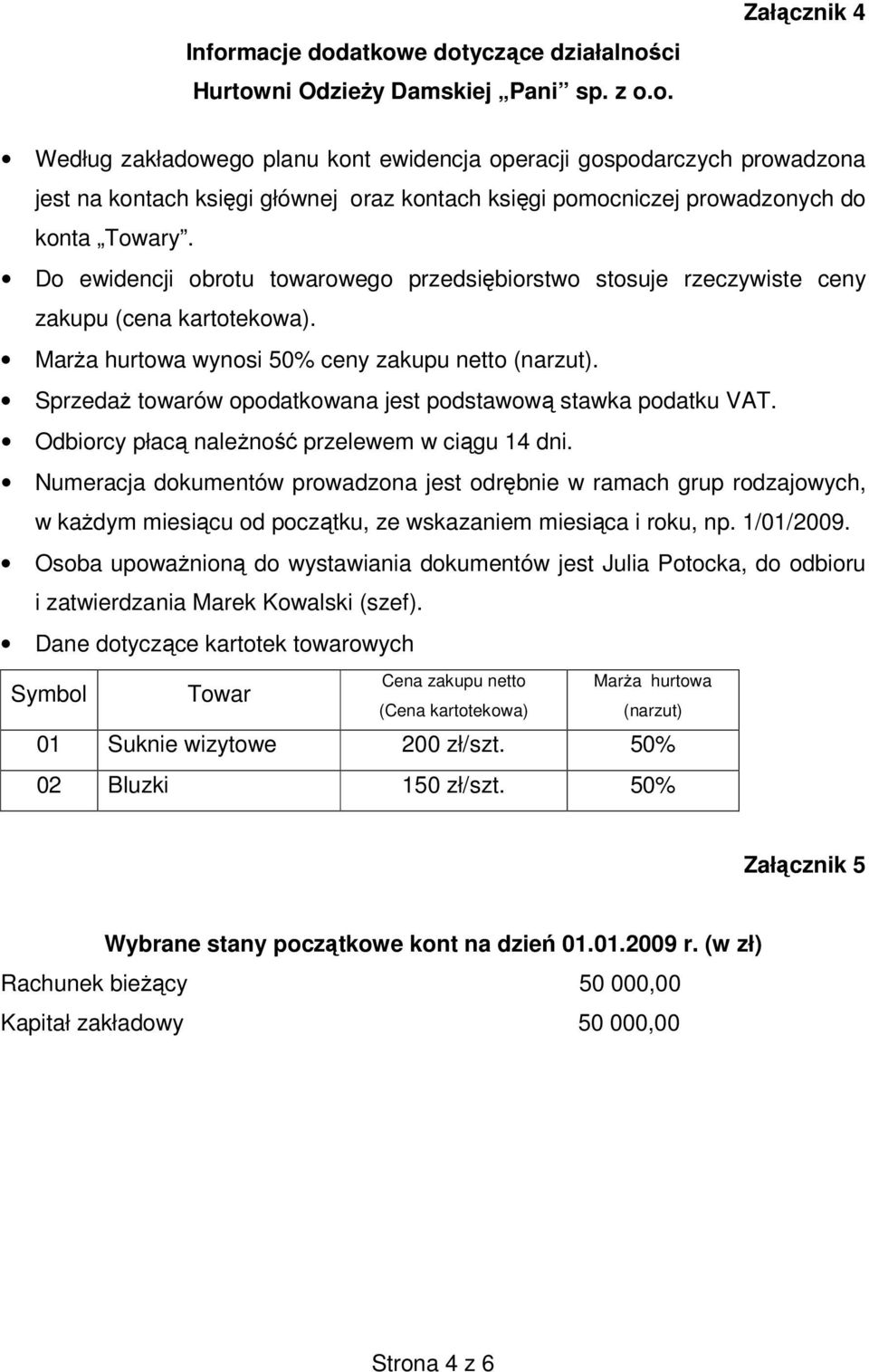 SprzedaŜ towarów opodatkowana jest podstawową stawka podatku VAT. Odbiorcy płacą naleŝność przelewem w ciągu 14 dni.