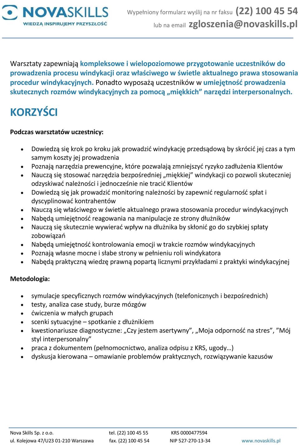 KORZYŚCI Podczas warsztatów uczestnicy: Dowiedzą się krok po kroku jak prowadzić windykację przedsądową by skrócić jej czas a tym samym koszty jej prowadzenia Poznają narzędzia prewencyjne, które