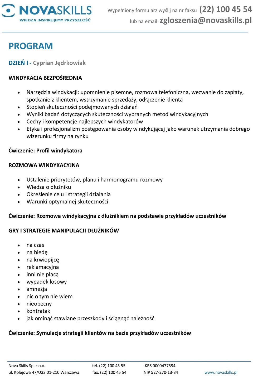 postępowania osoby windykującej jako warunek utrzymania dobrego wizerunku firmy na rynku Ćwiczenie: Profil windykatora ROZMOWA WINDYKACYJNA Ustalenie priorytetów, planu i harmonogramu rozmowy Wiedza