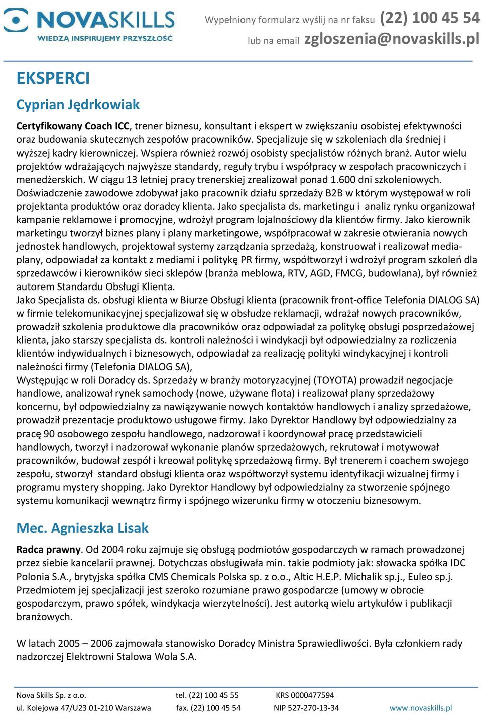 Autor wielu projektów wdrażających najwyższe standardy, reguły trybu i współpracy w zespołach pracowniczych i menedżerskich. W ciągu 13 letniej pracy trenerskiej zrealizował ponad 1.