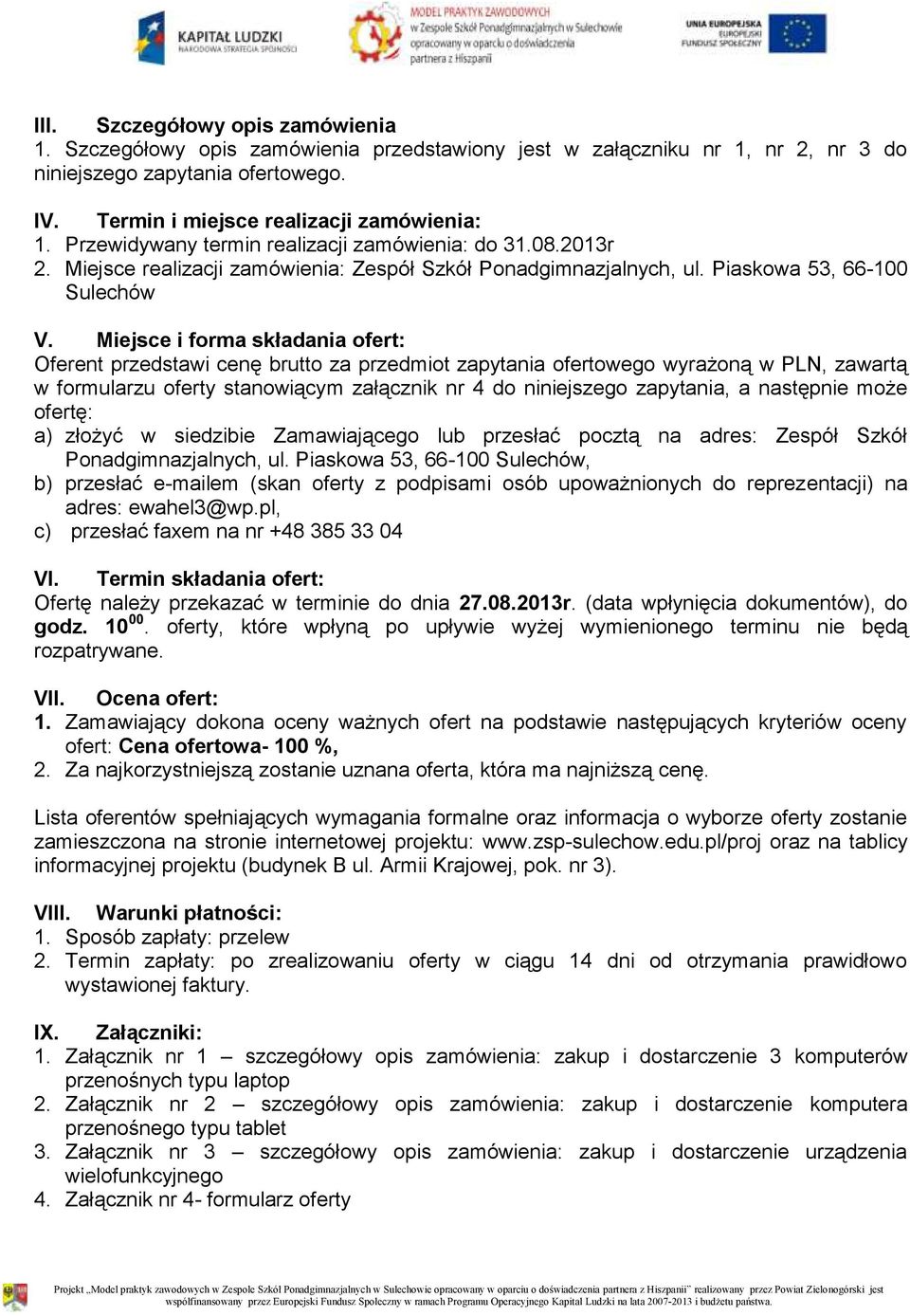 Miejsce i forma składania ofert: Oferent przedstawi cenę brutto za przedmiot zapytania ofertowego wyrażoną w PLN, zawartą w formularzu oferty stanowiącym załącznik nr 4 do niniejszego zapytania, a