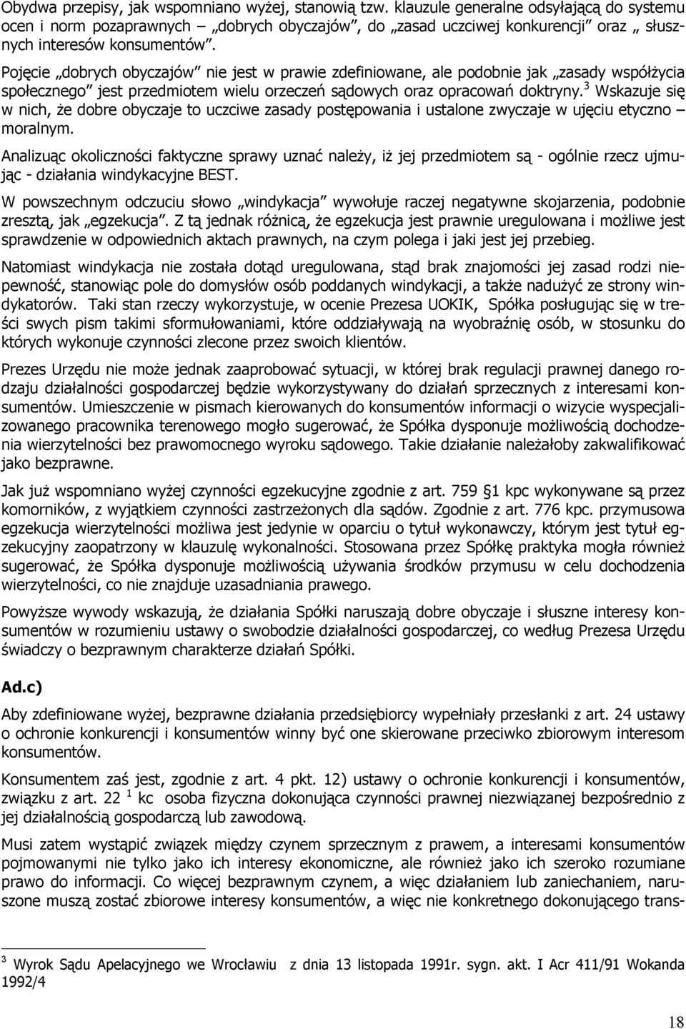 Pojęcie dobrych obyczajów nie jest w prawie zdefiniowane, ale podobnie jak zasady współżycia społecznego jest przedmiotem wielu orzeczeń sądowych oraz opracowań doktryny.