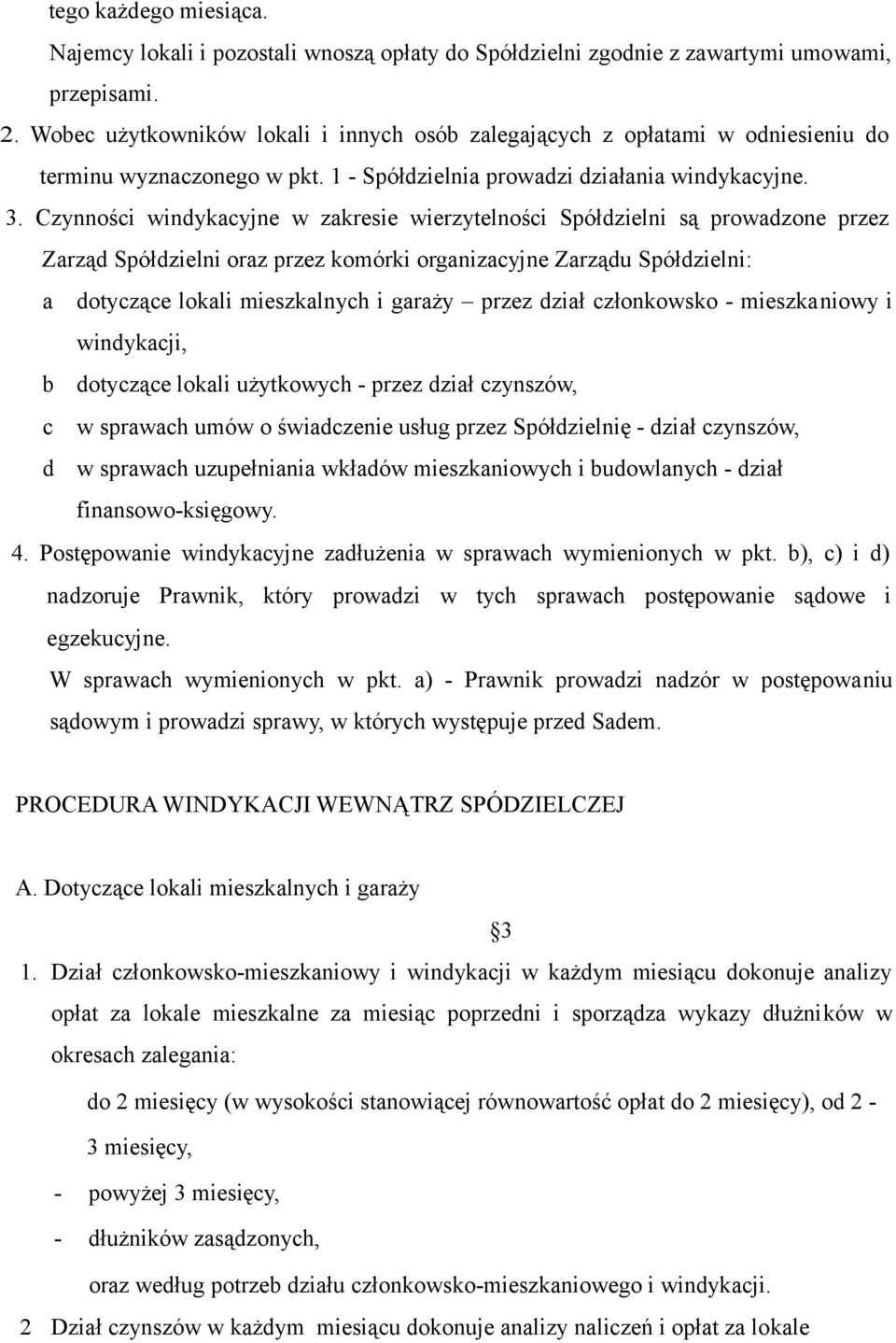 Czynności windykacyjne w zakresie wierzytelności Spółdzielni są prowadzone przez Zarząd Spółdzielni oraz przez komórki organizacyjne Zarządu Spółdzielni: a dotyczące lokali mieszkalnych i garaży