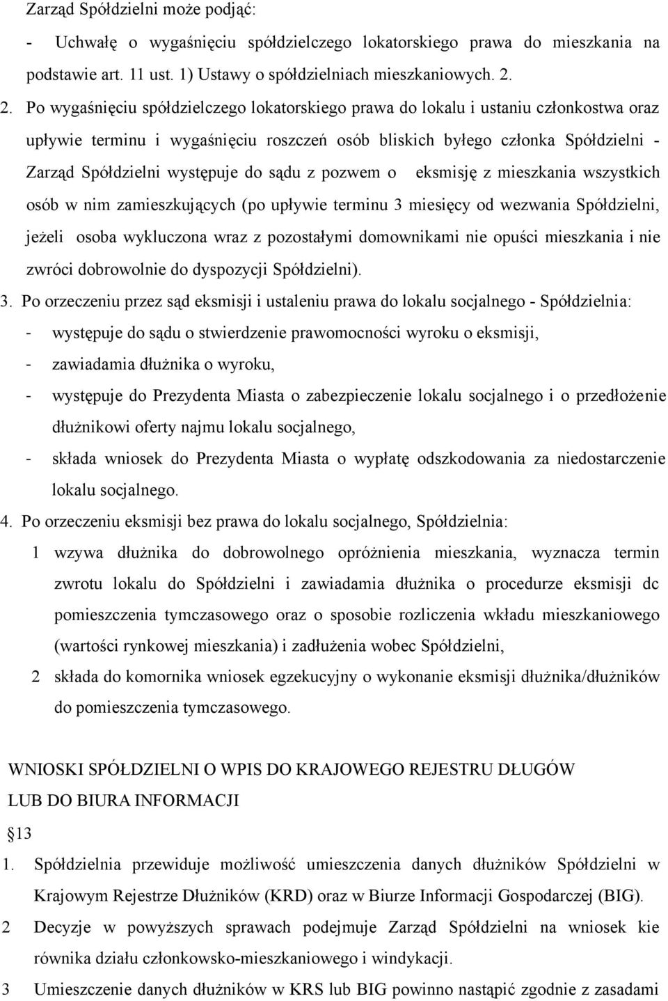 występuje do sądu z pozwem o eksmisję z mieszkania wszystkich osób w nim zamieszkujących (po upływie terminu 3 miesięcy od wezwania Spółdzielni, jeżeli osoba wykluczona wraz z pozostałymi domownikami