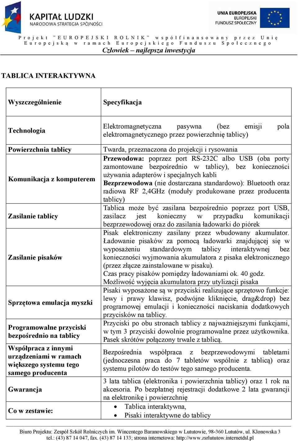 producenta Gwarancja Co w zestawie: Twarda, przeznaczona do projekcji i rysowania Przewodowa: poprzez port RS-232C albo USB (oba porty zamontowane bezpośrednio w tablicy), bez konieczności używania