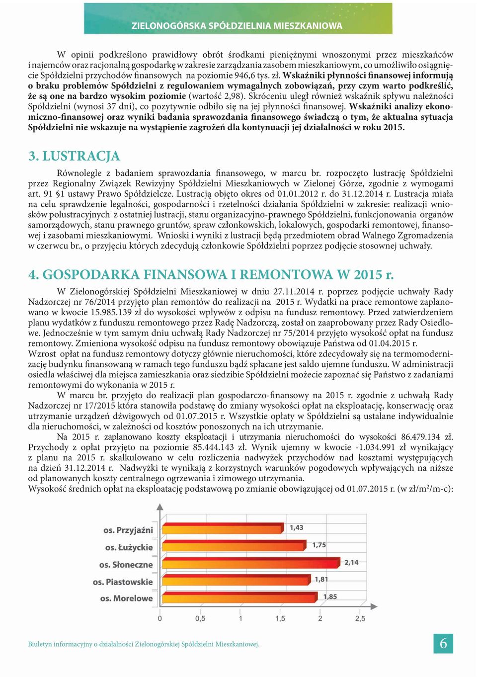 Wskaźniki płynności finansowej informują o braku problemów Spółdzielni z regulowaniem wymagalnych zobowiązań, przy czym warto podkreślić, że są one na bardzo wysokim poziomie (wartość 2,98).