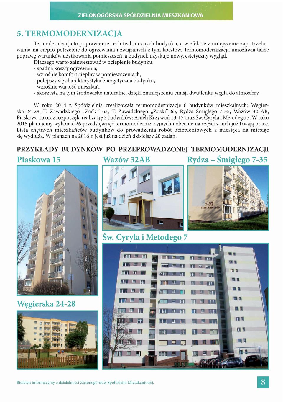 Dlaczego warto zainwestować w ocieplenie budynku: - spadną koszty ogrzewania, - wzrośnie komfort cieplny w pomieszczeniach, - polepszy się charakterystyka energetyczna budynku, - wzrośnie wartość