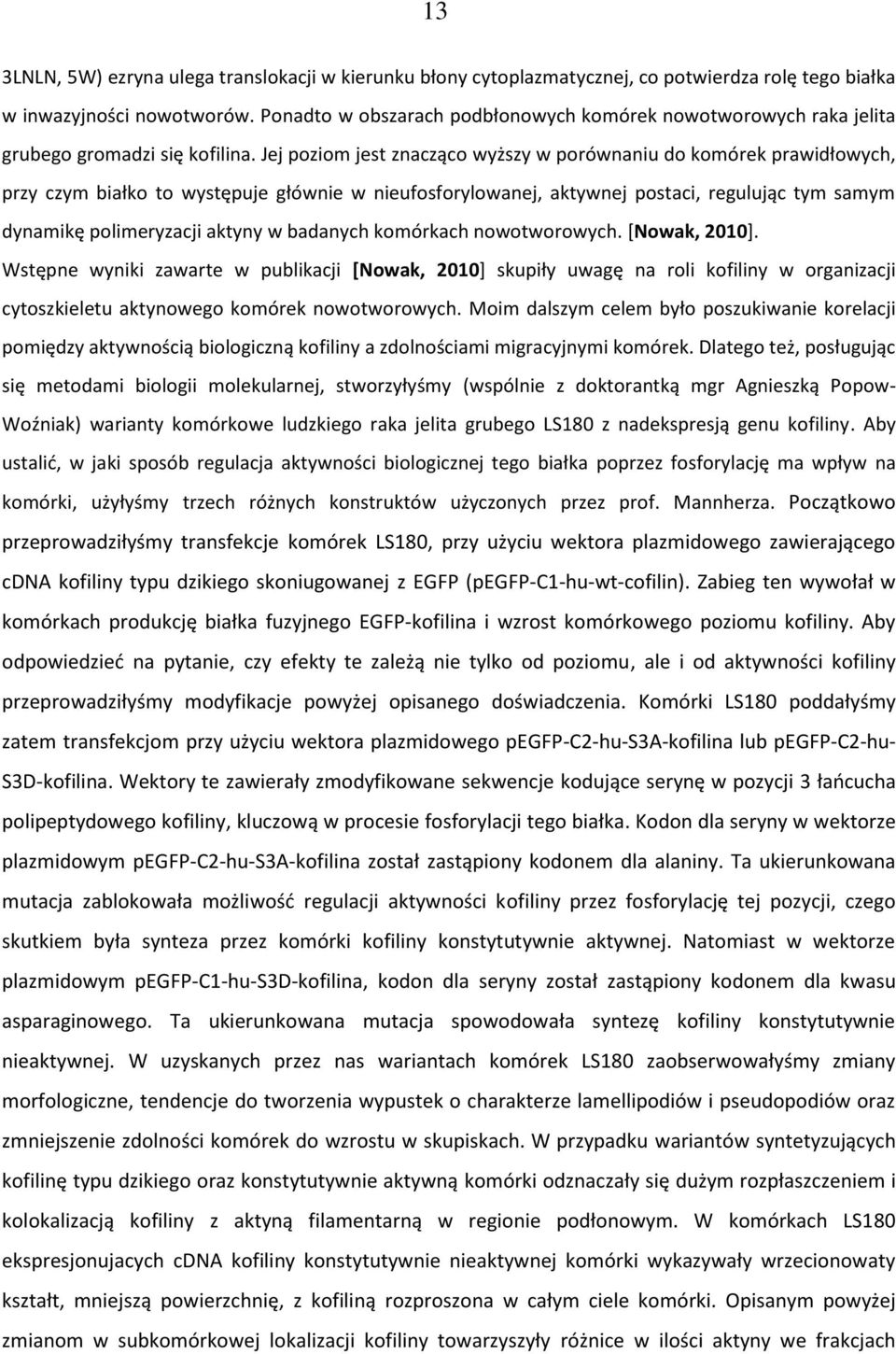 Jej poziom jest znacząco wyższy w porównaniu do komórek prawidłowych, przy czym białko to występuje głównie w nieufosforylowanej, aktywnej postaci, regulując tym samym dynamikę polimeryzacji aktyny w