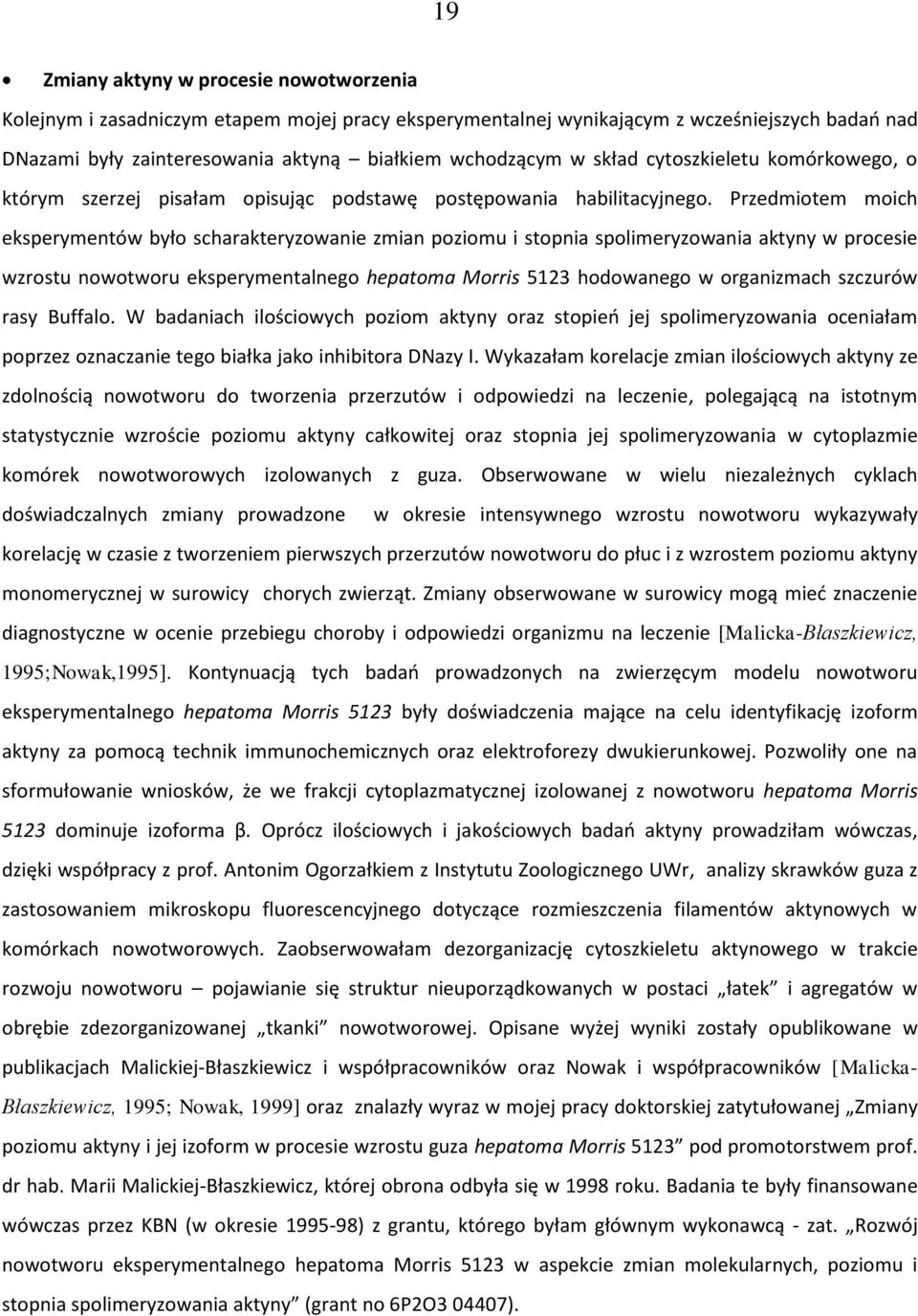Przedmiotem moich eksperymentów było scharakteryzowanie zmian poziomu i stopnia spolimeryzowania aktyny w procesie wzrostu nowotworu eksperymentalnego hepatoma Morris 5123 hodowanego w organizmach