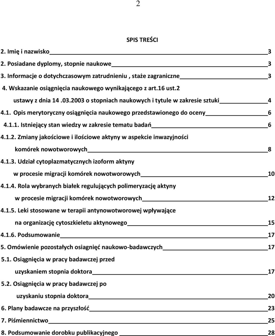 1.2. Zmiany jakościowe i ilościowe aktyny w aspekcie inwazyjności komórek nowotworowych 8 4.1.3. Udział cytoplazmatycznych izoform aktyny w procesie migracji komórek nowotworowych 10 4.1.4. Rola wybranych białek regulujących polimeryzację aktyny w procesie migracji komórek nowotworowych 12 4.