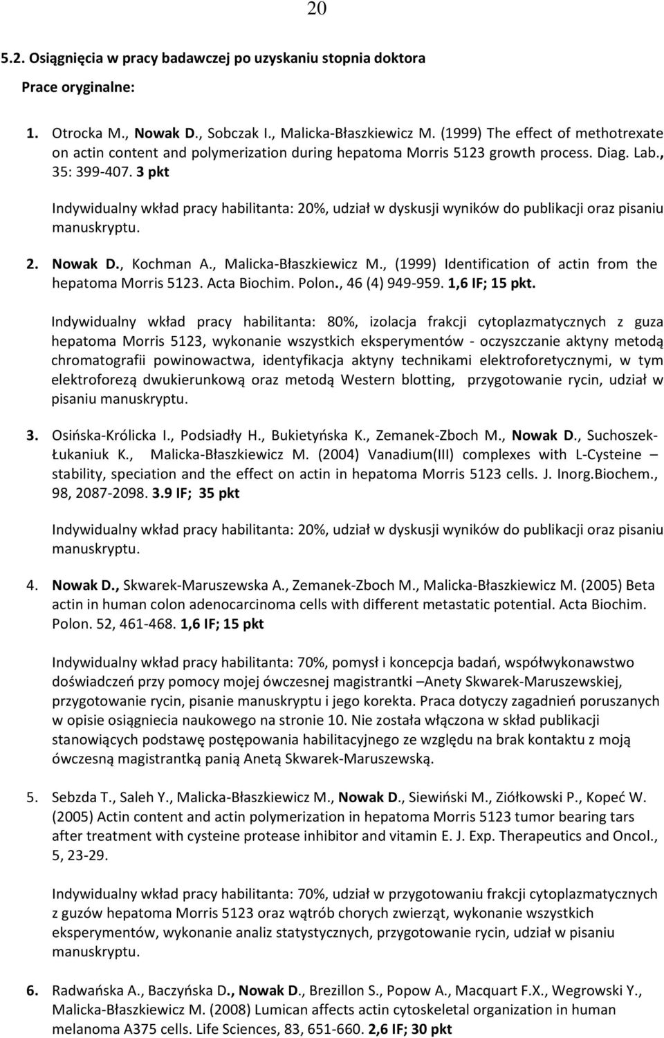 3 pkt Indywidualny wkład pracy habilitanta: 20%, udział w dyskusji wyników do publikacji oraz pisaniu manuskryptu. 2. Nowak D., Kochman A., Malicka-Błaszkiewicz M.