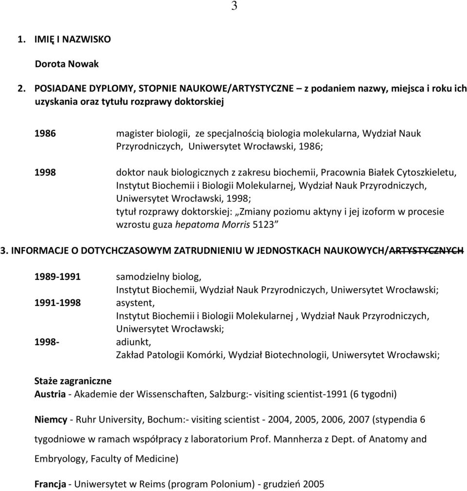 Nauk Przyrodniczych, Uniwersytet Wrocławski, 1986; 1998 doktor nauk biologicznych z zakresu biochemii, Pracownia Białek Cytoszkieletu, Instytut Biochemii i Biologii Molekularnej, Wydział Nauk