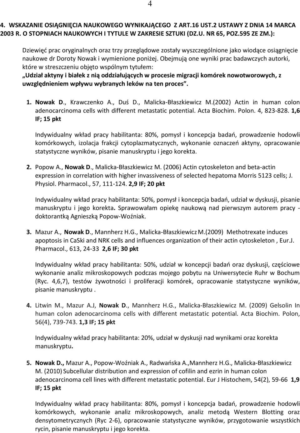 Obejmują one wyniki prac badawczych autorki, które w streszczeniu objęto wspólnym tytułem: Udział aktyny i białek z nią oddziałujących w procesie migracji komórek nowotworowych, z uwzględnieniem