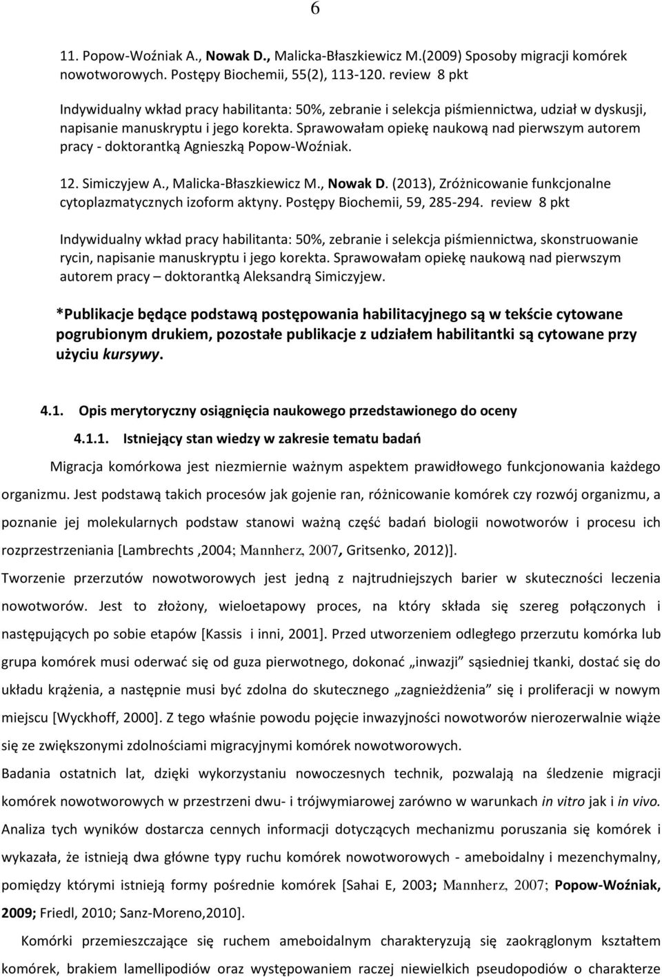 Sprawowałam opiekę naukową nad pierwszym autorem pracy - doktorantką Agnieszką Popow-Woźniak. 12. Simiczyjew A., Malicka-Błaszkiewicz M., Nowak D.