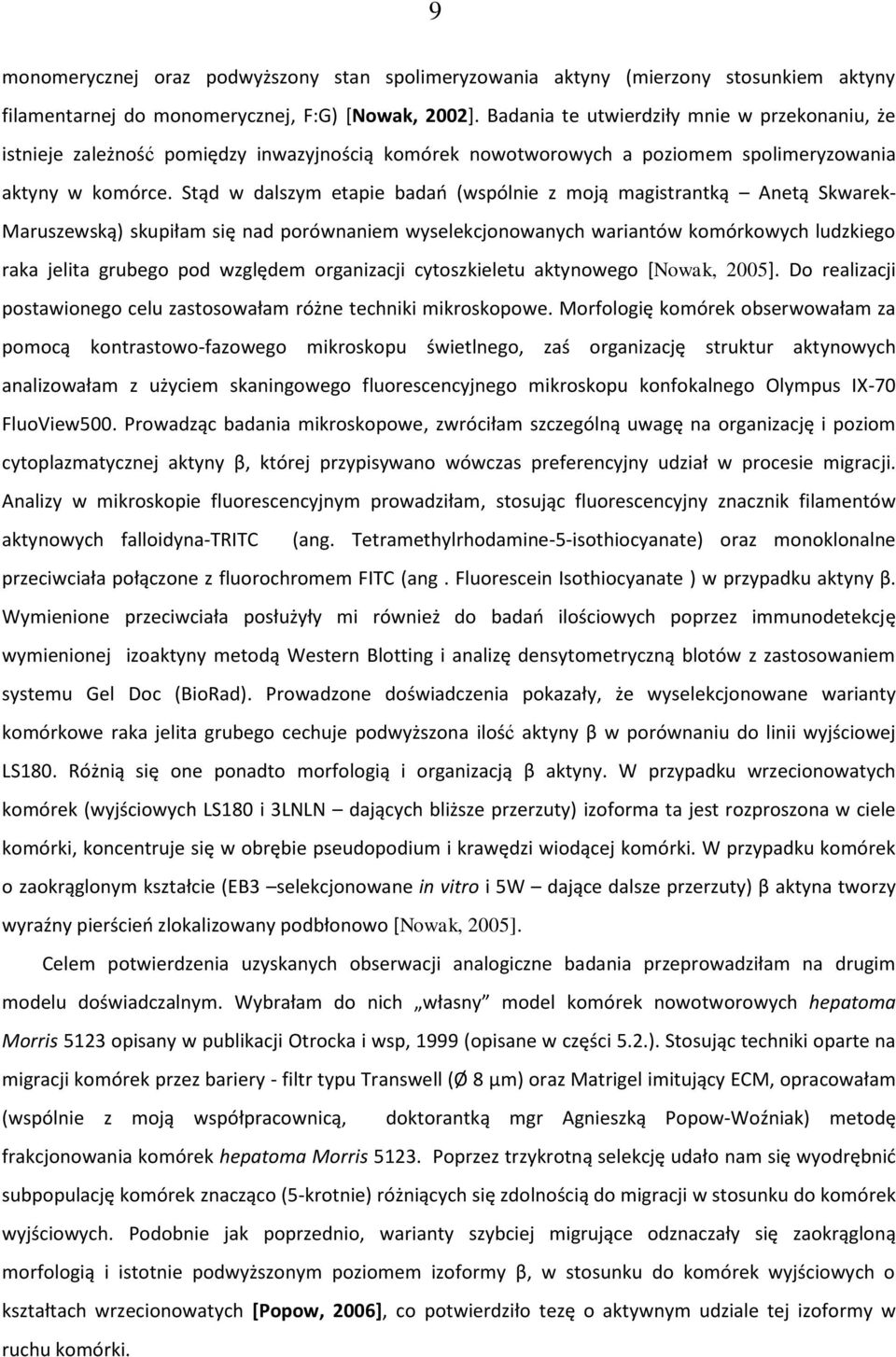 Stąd w dalszym etapie badań (wspólnie z moją magistrantką Anetą Skwarek- Maruszewską) skupiłam się nad porównaniem wyselekcjonowanych wariantów komórkowych ludzkiego raka jelita grubego pod względem