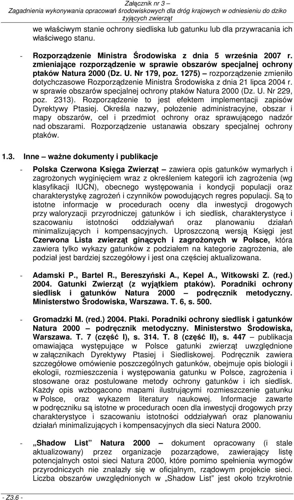 1275) rozporządzenie zmieniło dotychczasowe Rozporządzenie Ministra Środowiska z dnia 21 lipca 2004 r. w sprawie obszarów specjalnej ochrony ptaków Natura 2000 (Dz. U. Nr 229, poz. 2313).