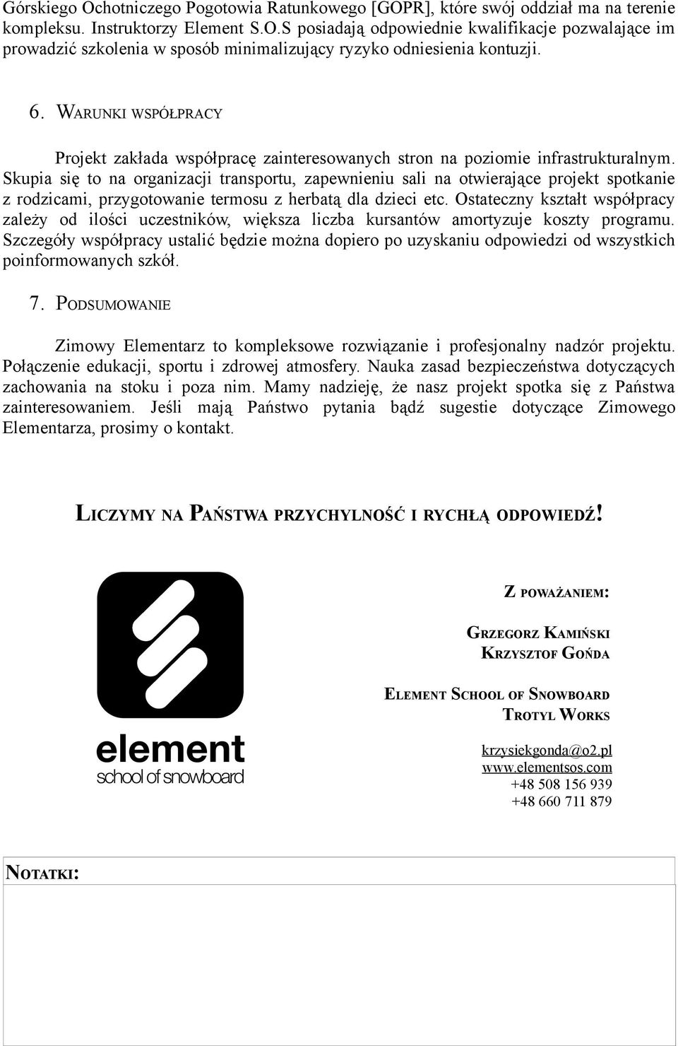 Skupia się to na organizacji transportu, zapewnieniu sali na otwierające projekt spotkanie z rodzicami, przygotowanie termosu z herbatą dla dzieci etc.