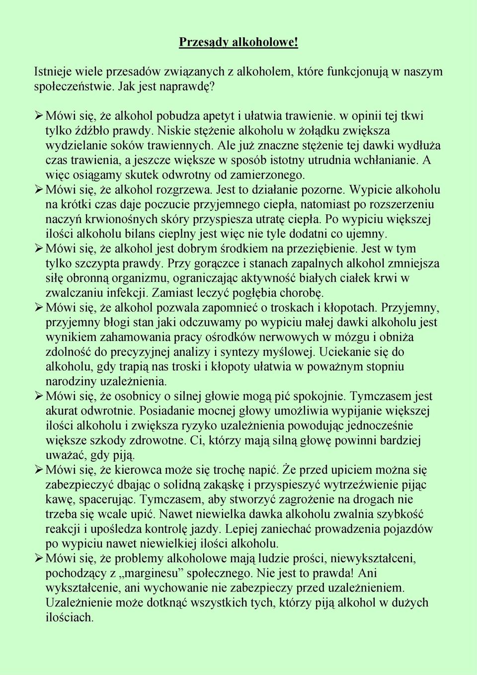 Ale już znaczne stężenie tej dawki wydłuża czas trawienia, a jeszcze większe w sposób istotny utrudnia wchłanianie. A więc osiągamy skutek odwrotny od zamierzonego. Mówi się, że alkohol rozgrzewa.