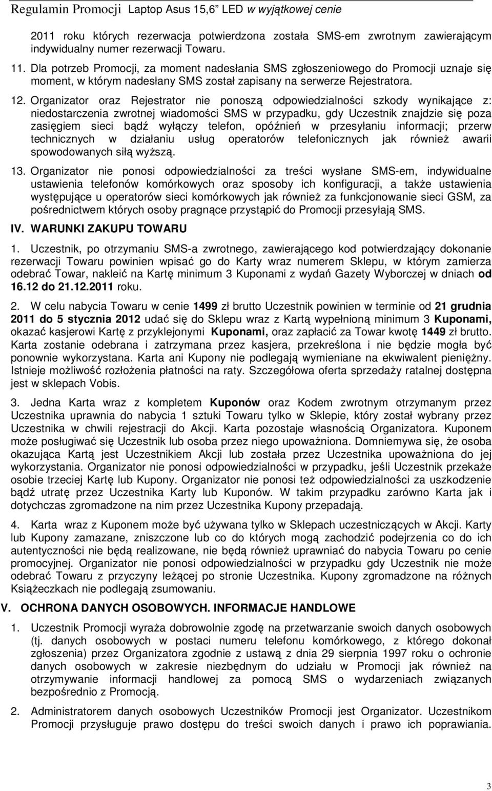 Organizator oraz Rejestrator nie ponoszą odpowiedzialności szkody wynikające z: niedostarczenia zwrotnej wiadomości SMS w przypadku, gdy Uczestnik znajdzie się poza zasięgiem sieci bądź wyłączy