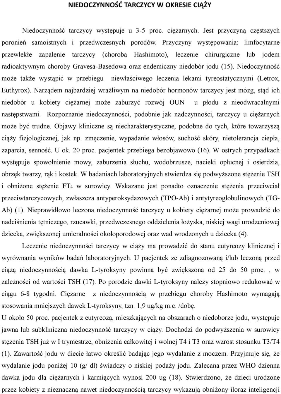 Niedoczynność może także wystąpić w przebiegu niewłaściwego leczenia lekami tyreostatycznymi (Letrox, Euthyrox).