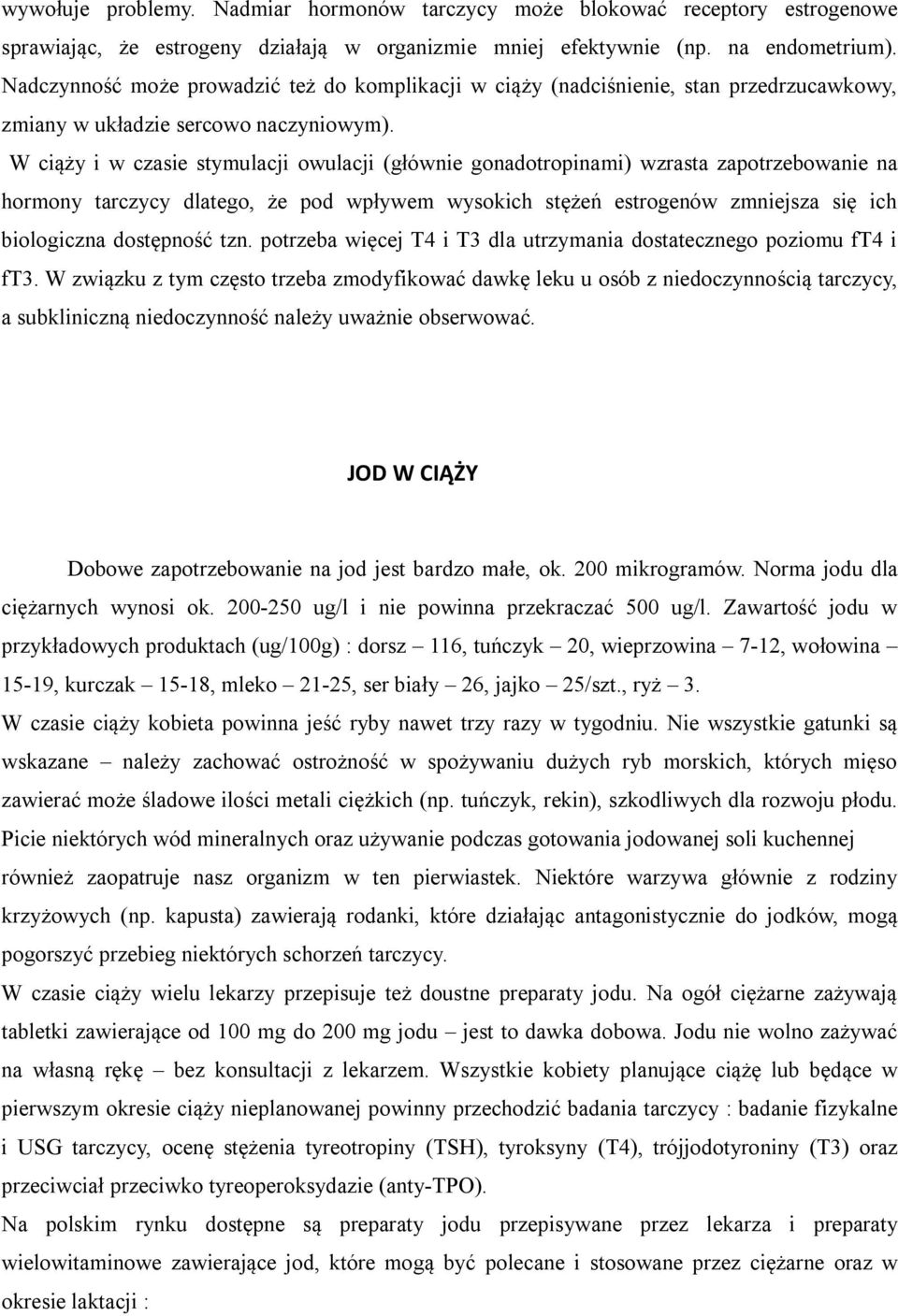 W ciąży i w czasie stymulacji owulacji (głównie gonadotropinami) wzrasta zapotrzebowanie na hormony tarczycy dlatego, że pod wpływem wysokich stężeń estrogenów zmniejsza się ich biologiczna