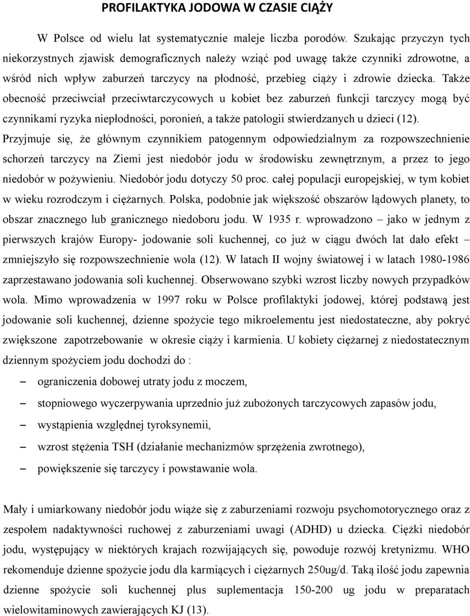 Także obecność przeciwciał przeciwtarczycowych u kobiet bez zaburzeń funkcji tarczycy mogą być czynnikami ryzyka niepłodności, poronień, a także patologii stwierdzanych u dzieci (12).