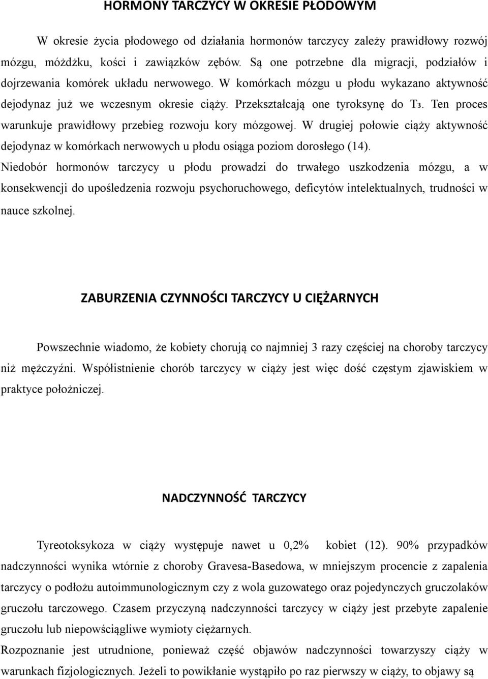 Przekształcają one tyroksynę do T ₃. Ten proces warunkuje prawidłowy przebieg rozwoju kory mózgowej.