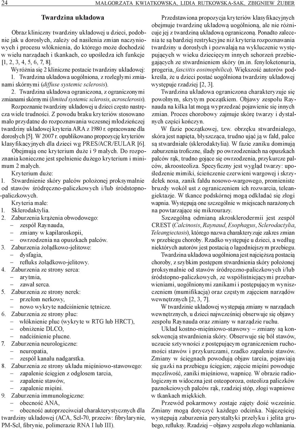 Twardzina układowa uogólniona, z rozległymi zmianami skórnymi (diffuse systemic sclerosis). 2.