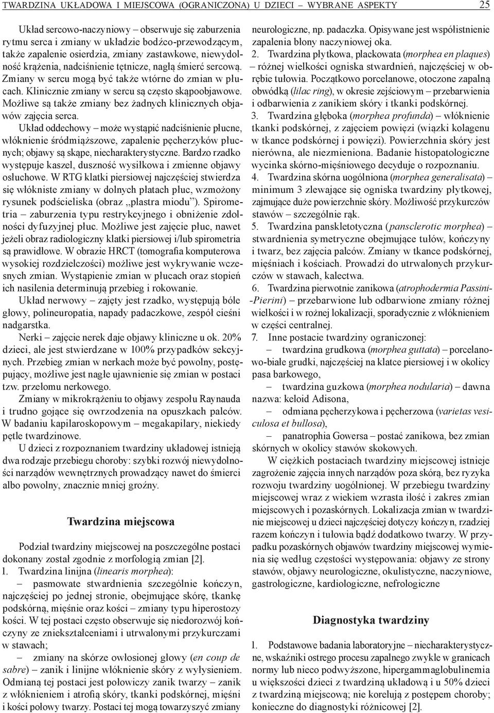 Klinicznie zmiany w sercu są często skąpoobjawowe. Możliwe są także zmiany bez żadnych klinicznych objawów zajęcia serca.