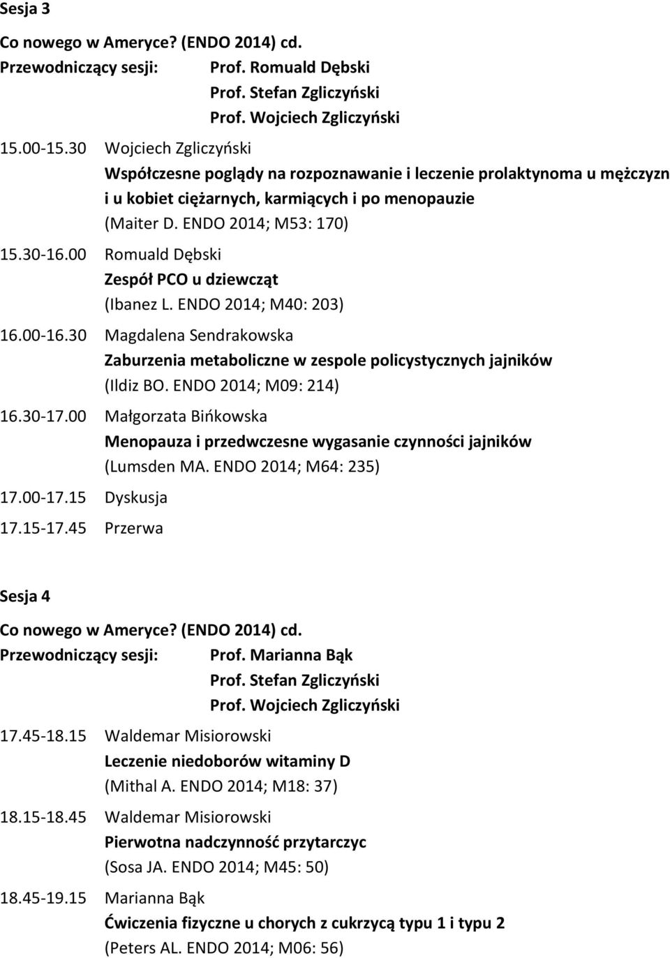 00 Romuald Dębski Zespół PCO u dziewcząt (Ibanez L. ENDO 2014; M40: 203) 16.00-16.30 Magdalena Sendrakowska Zaburzenia metaboliczne w zespole policystycznych jajników (Ildiz BO.