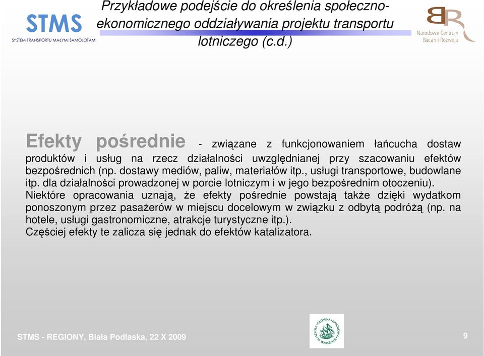 Niektóre opracowania uznają, Ŝe efekty pośrednie powstają takŝe dzięki wydatkom ponoszonym przez pasaŝerów w miejscu docelowym w związku z odbytą podróŝą (np.