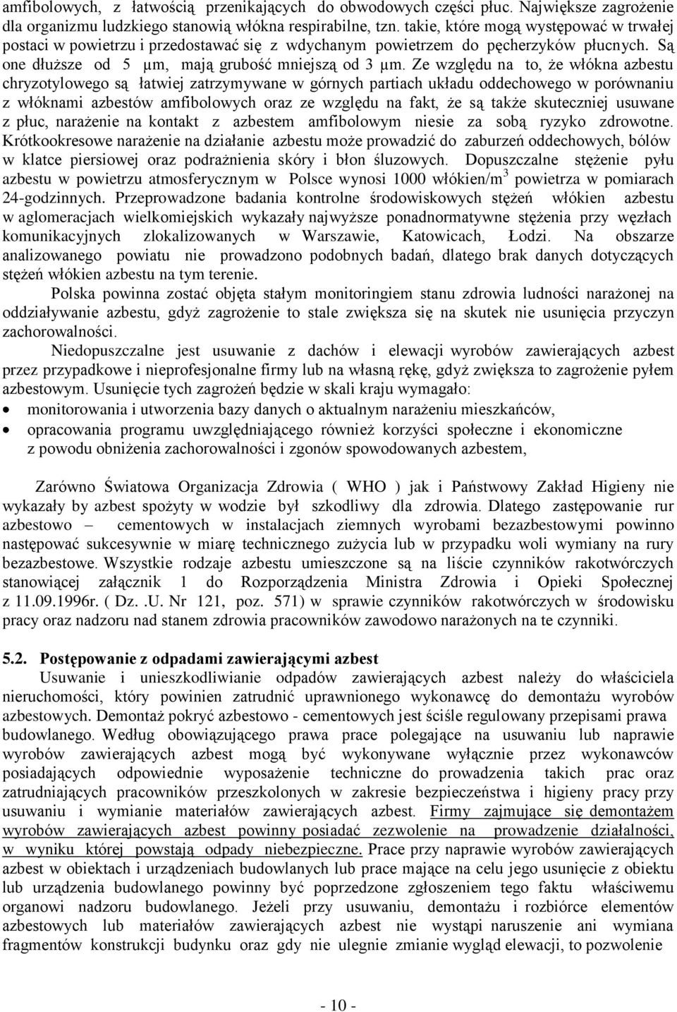 Ze względu na to, że włókna azbestu chryzotylowego są łatwiej zatrzymywane w górnych partiach układu oddechowego w porównaniu z włóknami azbestów amfibolowych oraz ze względu na fakt, że są także