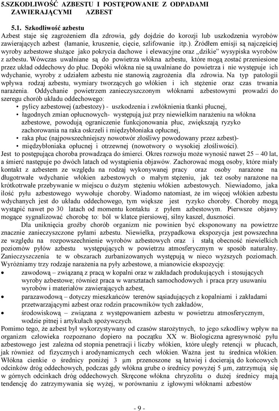 Źródłem emisji są najczęściej wyroby azbestowe służące jako pokrycia dachowe i elewacyjne oraz dzikie wysypiska wyrobów z azbestu.