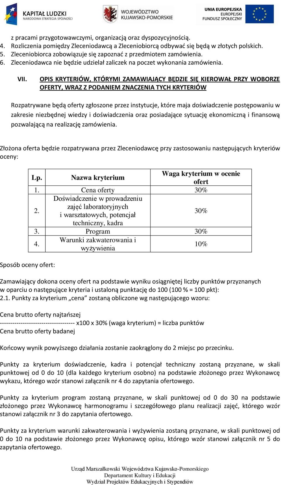 OPIS KRYTERIÓW, KTÓRYMI ZAMAWIAJĄCY BĘDZIE SIĘ KIEROWAŁ PRZY WOBORZE OFERTY, WRAZ Z PODANIEM ZNACZENIA TYCH KRYTERIÓW Rozpatrywane będą oferty zgłoszone przez instytucje, które maja doświadczenie