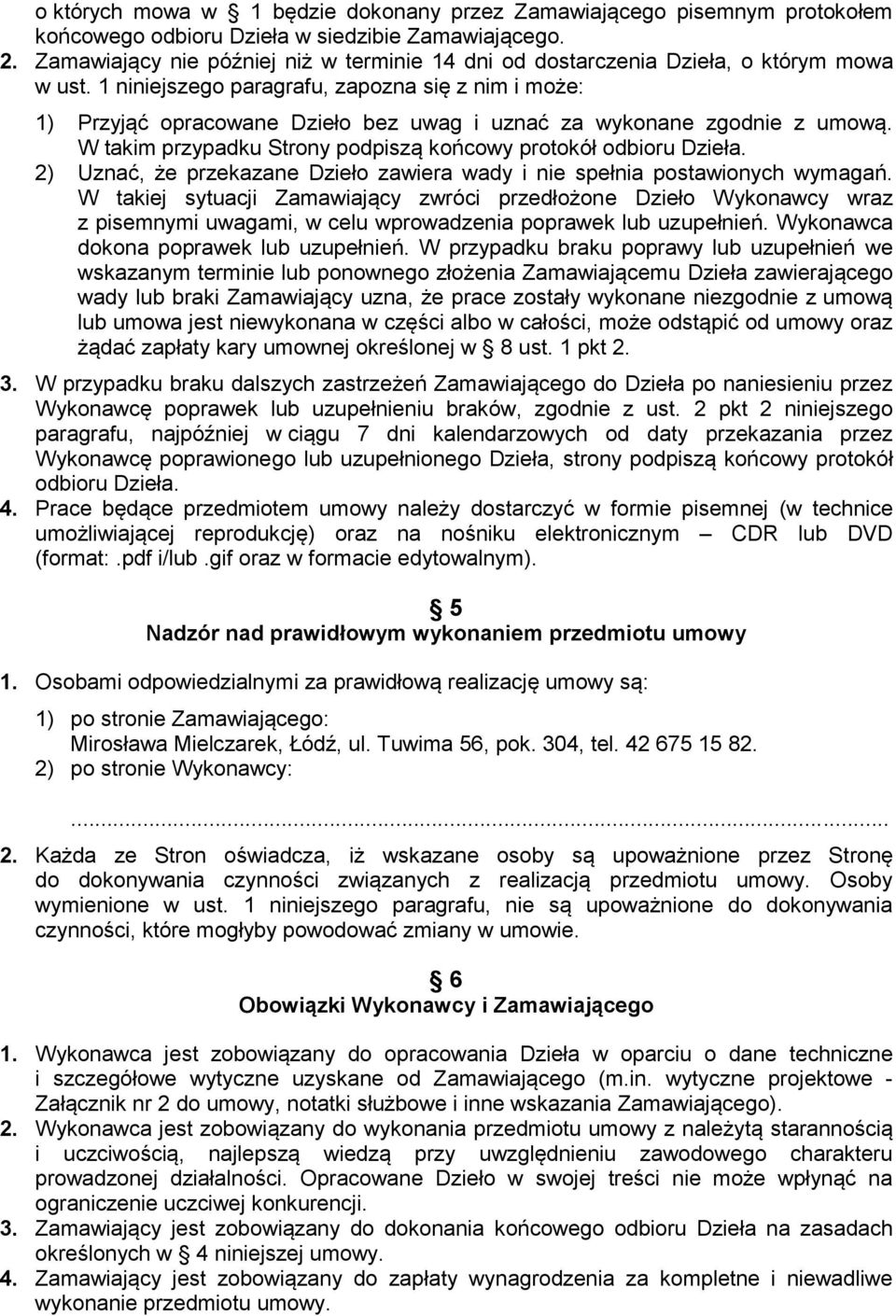1 niniejszego paragrafu, zapozna się z nim i może: 1) Przyjąć opracowane Dzieło bez uwag i uznać za wykonane zgodnie z umową. W takim przypadku Strony podpiszą końcowy protokół odbioru Dzieła.