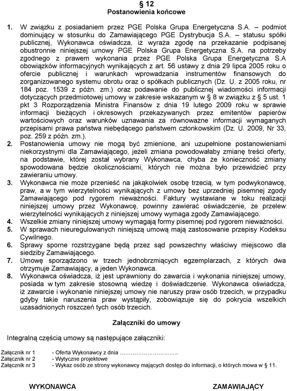 statusu spółki publicznej, Wykonawca oświadcza, iż wyraża zgodę na przekazanie podpisanej obustronnie niniejszej umowy PGE Polska Grupa Energetyczna S.A.