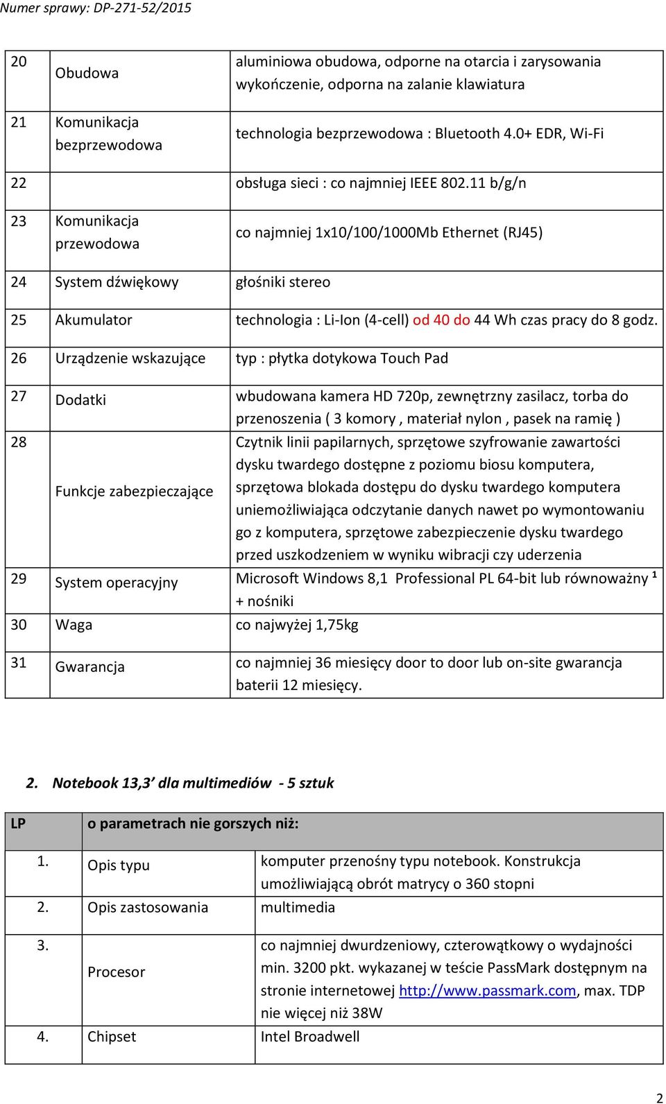 11 b/g/n 23 Komunikacja przewodowa co najmniej 1x10/100/1000Mb Ethernet (RJ45) 24 System dźwiękowy głośniki stereo 25 Akumulator technologia : Li-Ion (4-cell) od 40 do 44 Wh czas pracy do 8 godz.