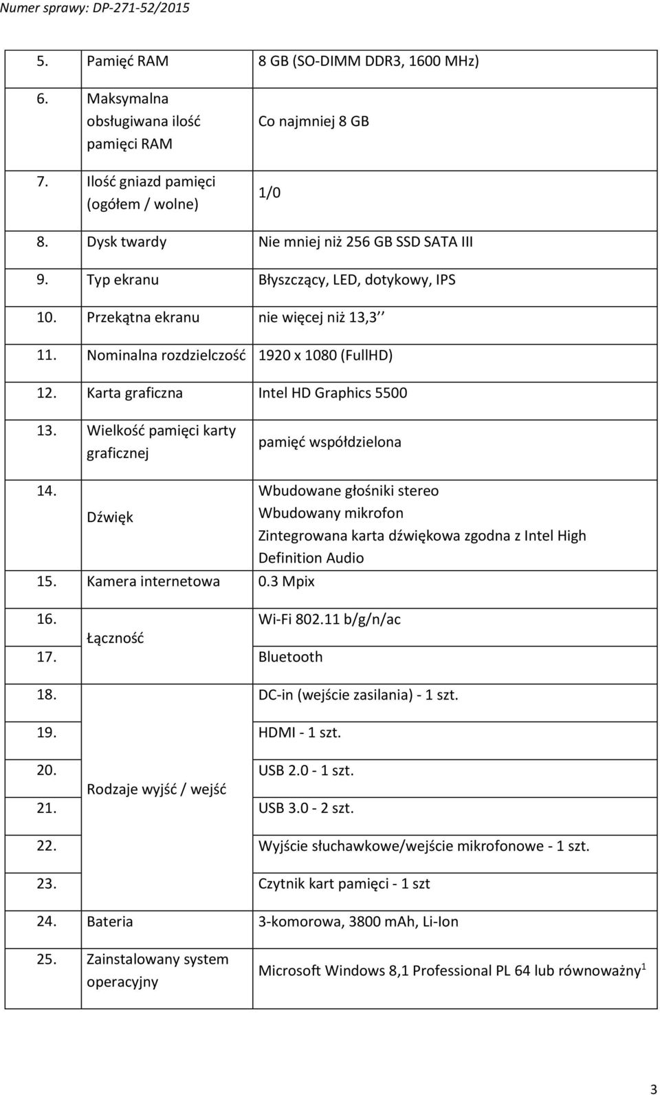 Karta graficzna Intel HD Graphics 5500 13. Wielkość pamięci karty graficznej pamięć współdzielona 14. Dźwięk 15. Kamera internetowa 0.3 Mpix 16. Wi-Fi 802.11 b/g/n/ac Łączność 17.