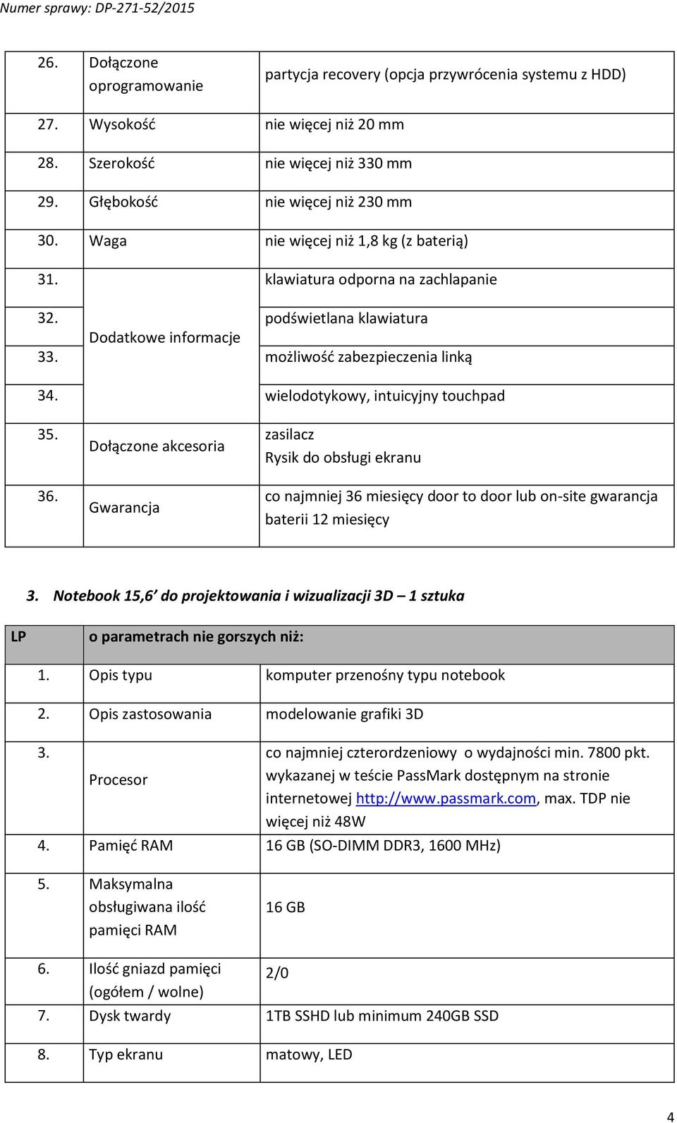 wielodotykowy, intuicyjny touchpad 35. 36. Dołączone akcesoria Gwarancja zasilacz Rysik do obsługi ekranu co najmniej 36 miesięcy door to door lub on-site gwarancja baterii 12 miesięcy 3.