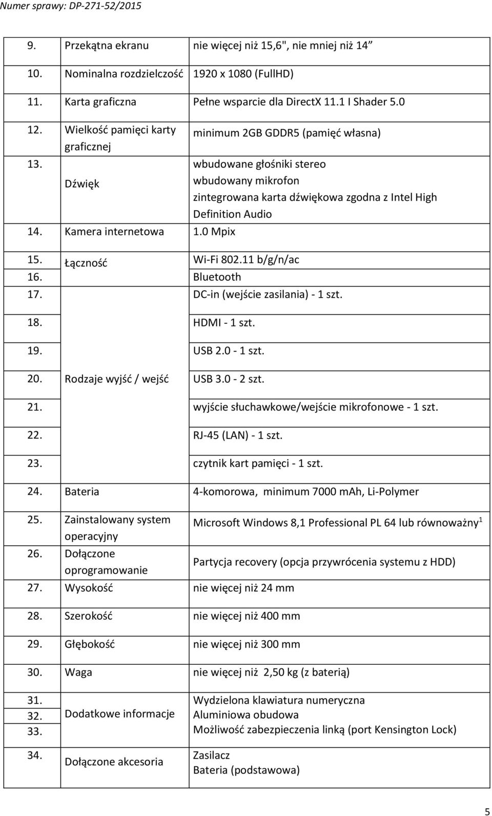 20. Rodzaje wyjść / wejść USB 3.0-2 szt. wbudowane głośniki stereo wbudowany mikrofon zintegrowana karta dźwiękowa zgodna z Intel High Definition Audio DC-in (wejście zasilania) - 1 szt. 21.